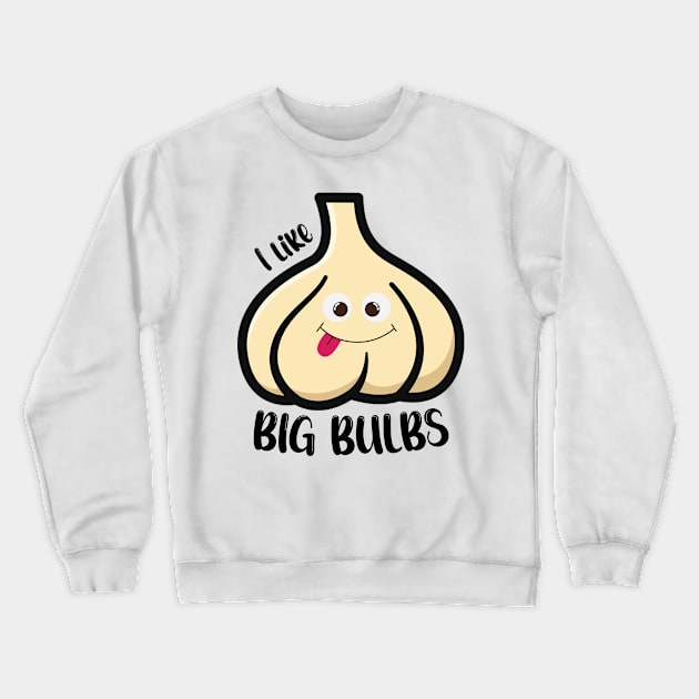 Garlic lover - Big Butts - I like Big Bulbs Crewneck Sweatshirt by ARTHE